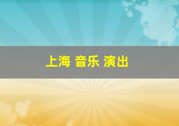 上海 音乐 演出